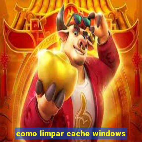 como limpar cache windows